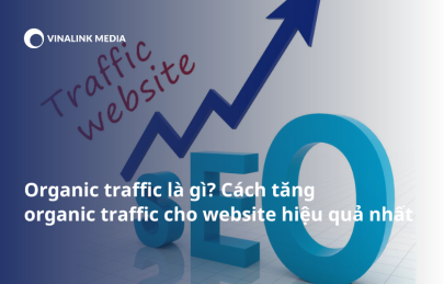 Organic traffic là gì? Cách tăng organic traffic cho website hiệu quả nhất